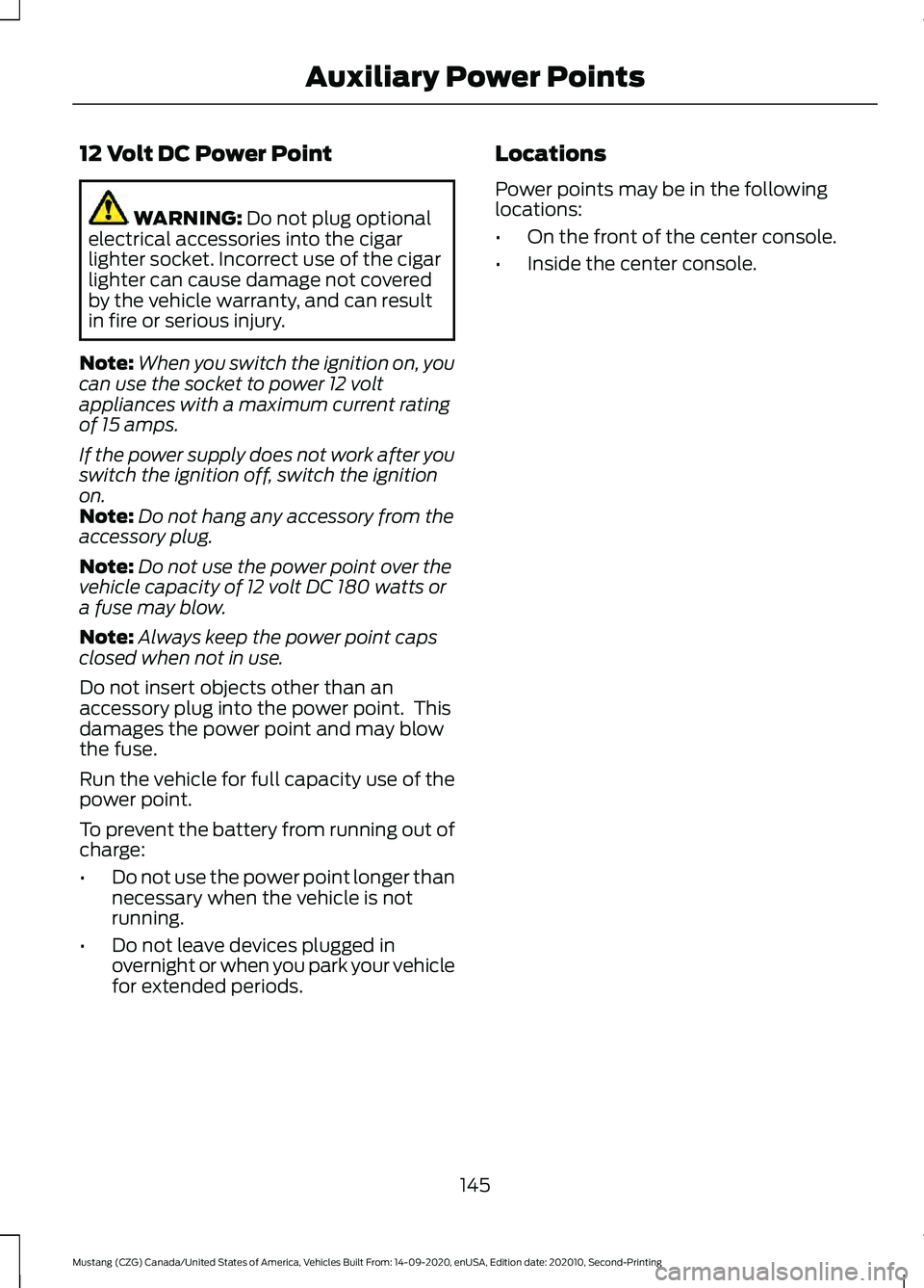 FORD MUSTANG 2021  Owners Manual 12 Volt DC Power Point
WARNING: Do not plug optional
electrical accessories into the cigar
lighter socket. Incorrect use of the cigar
lighter can cause damage not covered
by the vehicle warranty, and 