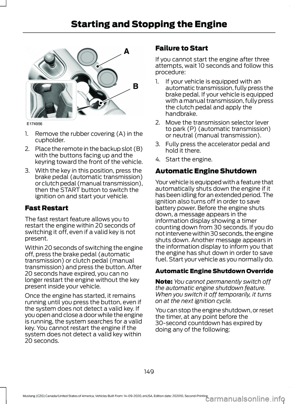 FORD MUSTANG 2021  Owners Manual 1. Remove the rubber covering (A) in the
cupholder.
2. Place the remote in the backup slot (B)
with the buttons facing up and the
keyring toward the front of the vehicle.
3. With the key in this posit