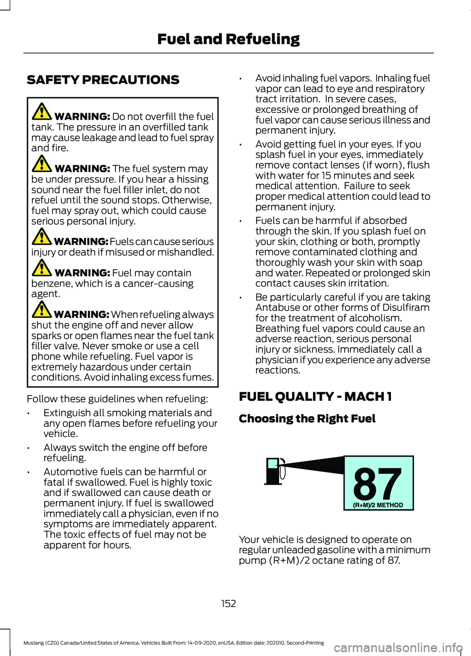 FORD MUSTANG 2021  Owners Manual SAFETY PRECAUTIONS
WARNING: Do not overfill the fuel
tank. The pressure in an overfilled tank
may cause leakage and lead to fuel spray
and fire. WARNING: 
The fuel system may
be under pressure. If you