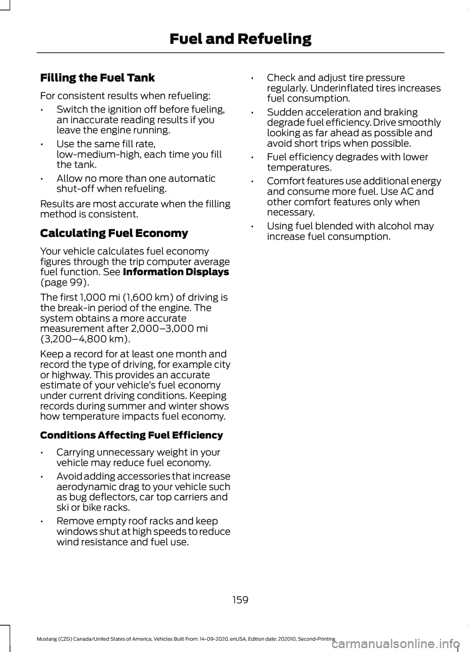FORD MUSTANG 2021  Owners Manual Filling the Fuel Tank
For consistent results when refueling:
•
Switch the ignition off before fueling,
an inaccurate reading results if you
leave the engine running.
• Use the same fill rate,
low-
