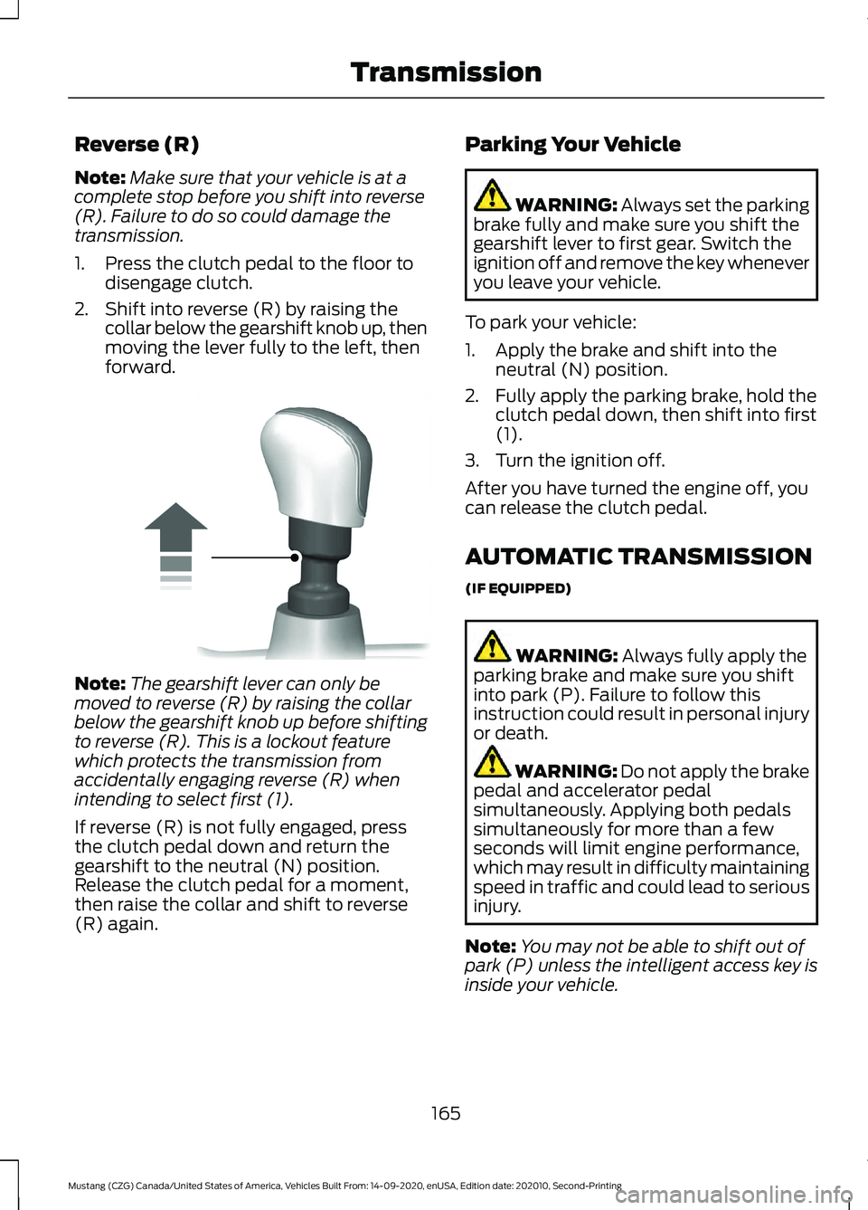 FORD MUSTANG 2021  Owners Manual Reverse (R)
Note:
Make sure that your vehicle is at a
complete stop before you shift into reverse
(R). Failure to do so could damage the
transmission.
1. Press the clutch pedal to the floor to disenga