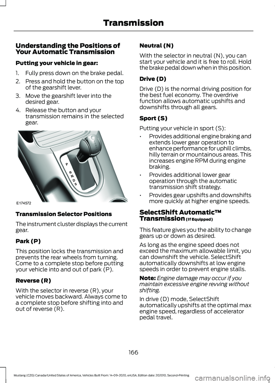 FORD MUSTANG 2021  Owners Manual Understanding the Positions of
Your Automatic Transmission
Putting your vehicle in gear:
1. Fully press down on the brake pedal.
2. Press and hold the button on the top
of the gearshift lever.
3. Move