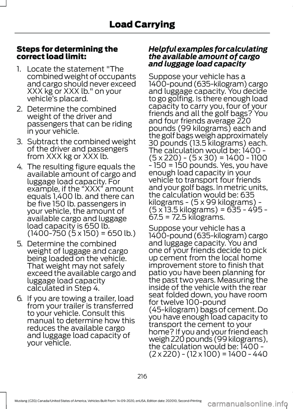 FORD MUSTANG 2021  Owners Manual Steps for determining the
correct load limit:
1. Locate the statement "The
combined weight of occupants
and cargo should never exceed
XXX kg or XXX lb." on your
vehicle ’s placard.
2. Determ