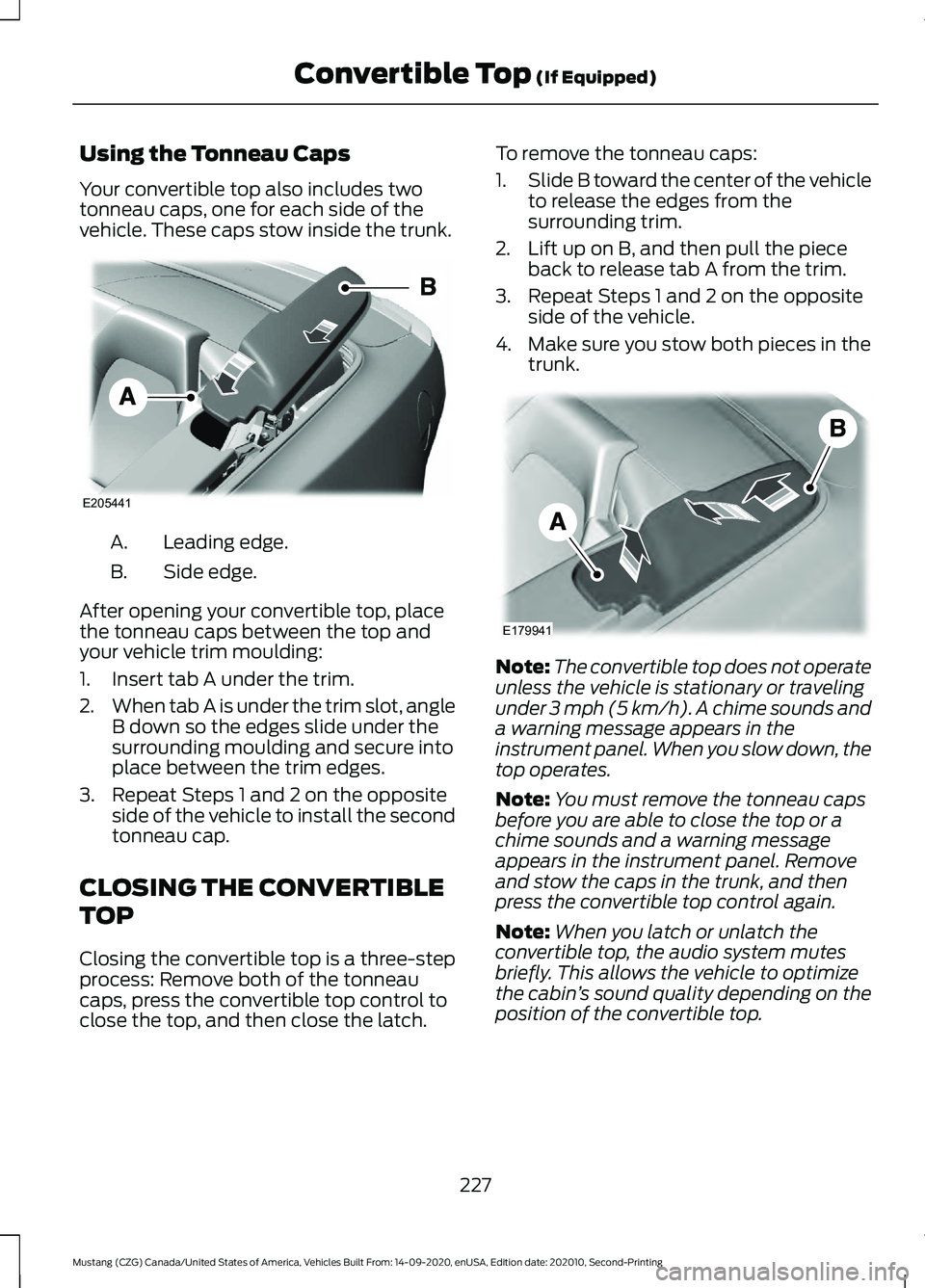 FORD MUSTANG 2021  Owners Manual Using the Tonneau Caps
Your convertible top also includes two
tonneau caps, one for each side of the
vehicle. These caps stow inside the trunk.
Leading edge.
A.
Side edge.
B.
After opening your conver