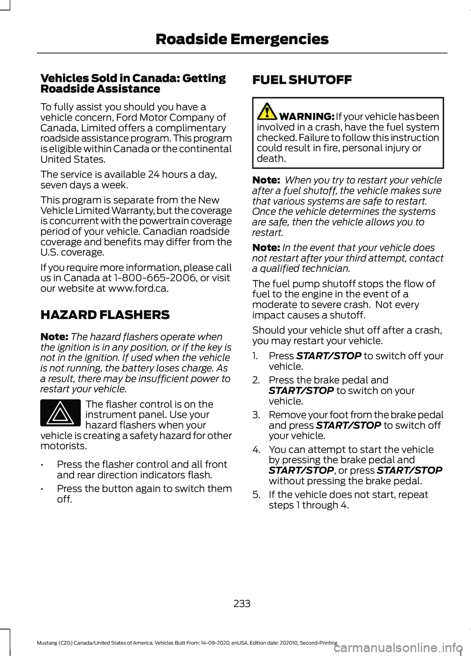 FORD MUSTANG 2021  Owners Manual Vehicles Sold in Canada: Getting
Roadside Assistance
To fully assist you should you have a
vehicle concern, Ford Motor Company of
Canada, Limited offers a complimentary
roadside assistance program. Th