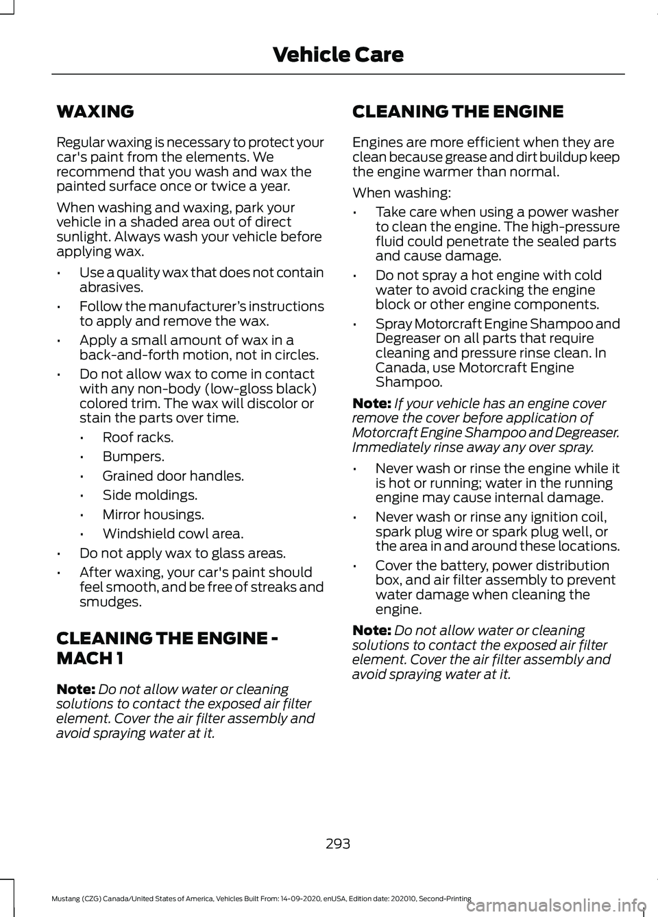 FORD MUSTANG 2021  Owners Manual WAXING
Regular waxing is necessary to protect your
car's paint from the elements. We
recommend that you wash and wax the
painted surface once or twice a year.
When washing and waxing, park your
ve