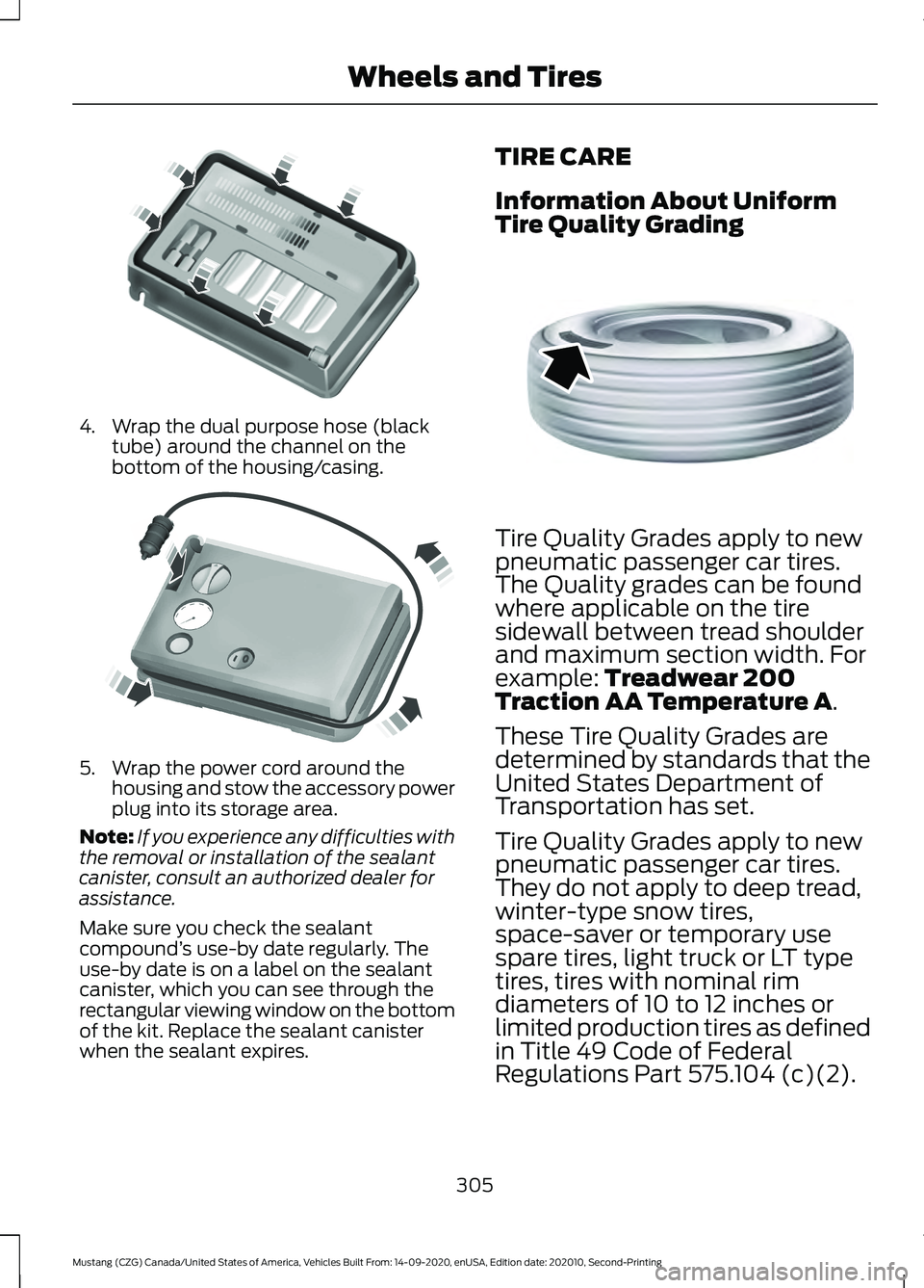 FORD MUSTANG 2021  Owners Manual 4. Wrap the dual purpose hose (black
tube) around the channel on the
bottom of the housing/casing. 5. Wrap the power cord around the
housing and stow the accessory power
plug into its storage area.
No