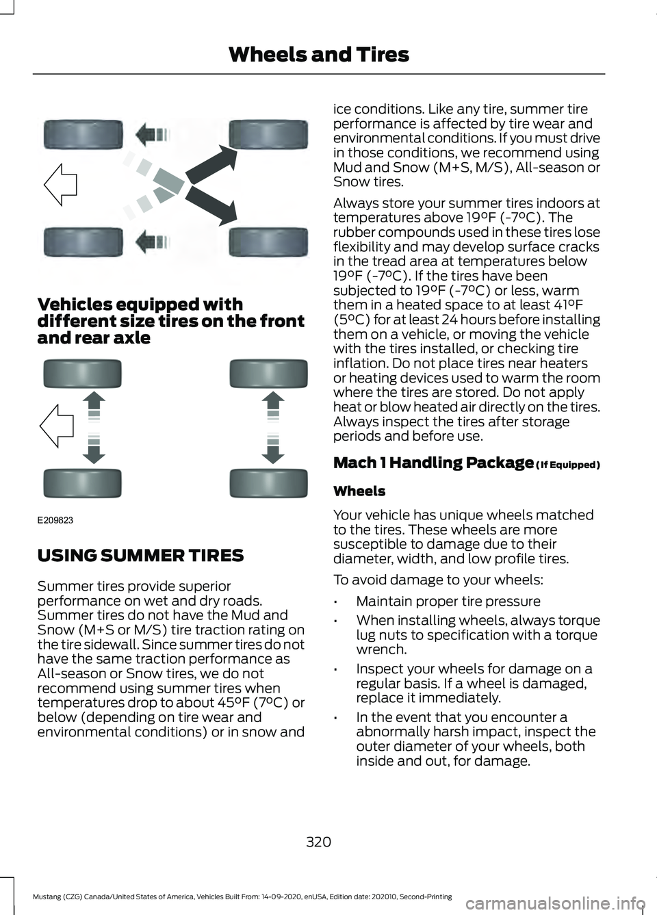 FORD MUSTANG 2021  Owners Manual Vehicles equipped with
different size tires on the front
and rear axle
USING SUMMER TIRES
Summer tires provide superior
performance on wet and dry roads.
Summer tires do not have the Mud and
Snow (M+S