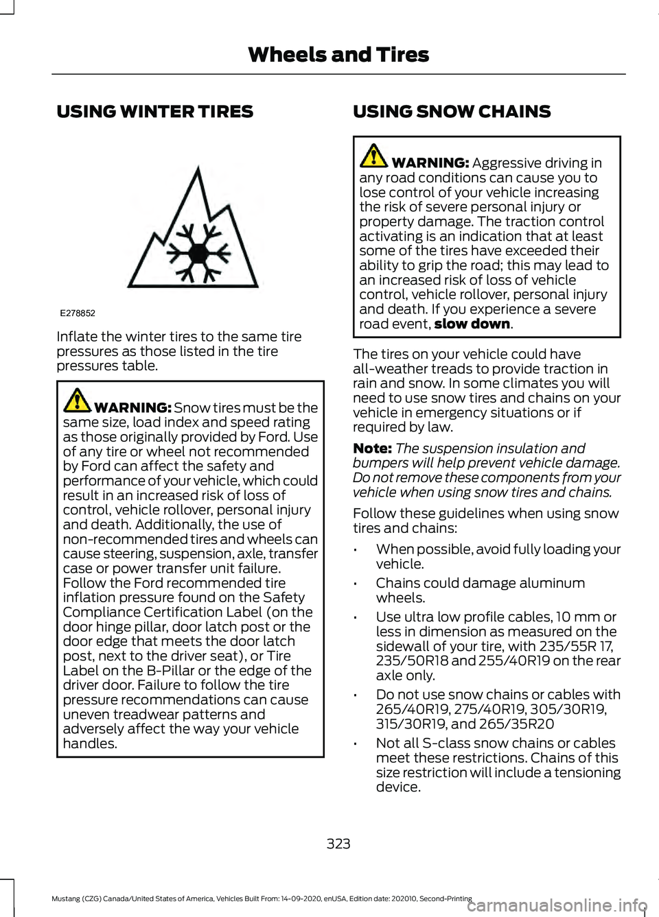 FORD MUSTANG 2021  Owners Manual USING WINTER TIRES
Inflate the winter tires to the same tire
pressures as those listed in the tire
pressures table.
WARNING: Snow tires must be the
same size, load index and speed rating
as those orig