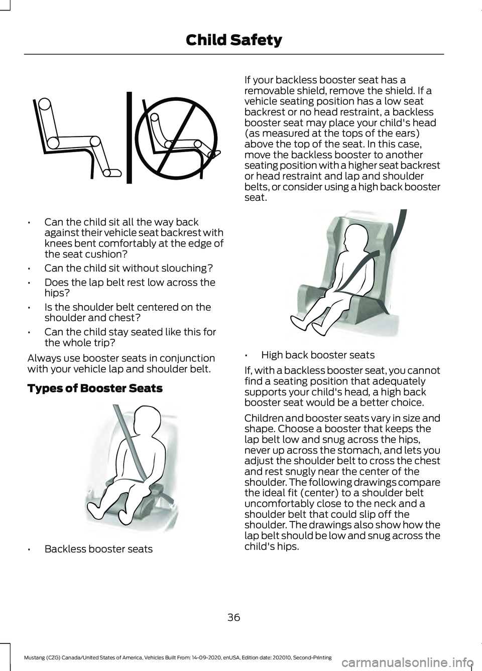 FORD MUSTANG 2021  Owners Manual •
Can the child sit all the way back
against their vehicle seat backrest with
knees bent comfortably at the edge of
the seat cushion?
• Can the child sit without slouching?
• Does the lap belt r