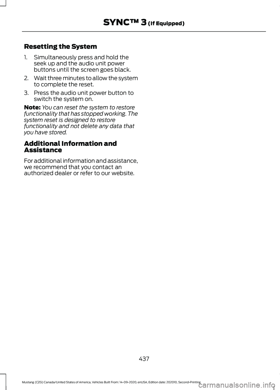 FORD MUSTANG 2021  Owners Manual Resetting the System
1. Simultaneously press and hold the
seek up and the audio unit power
buttons until the screen goes black.
2. Wait three minutes to allow the system
to complete the reset.
3. Pres