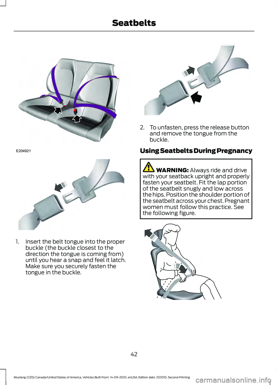 FORD MUSTANG 2021  Owners Manual 1. Insert the belt tongue into the proper
buckle (the buckle closest to the
direction the tongue is coming from)
until you hear a snap and feel it latch.
Make sure you securely fasten the
tongue in th