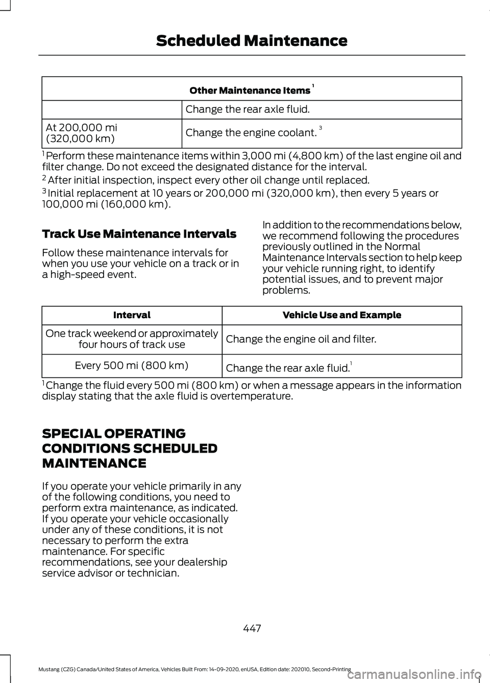 FORD MUSTANG 2021  Owners Manual Other Maintenance Items 
1
Change the rear axle fluid.
Change the engine coolant. 3
At 200,000 mi
(320,000 km)
1  Perform these maintenance items within 
3,000 mi (4,800 km) of the last engine oil and