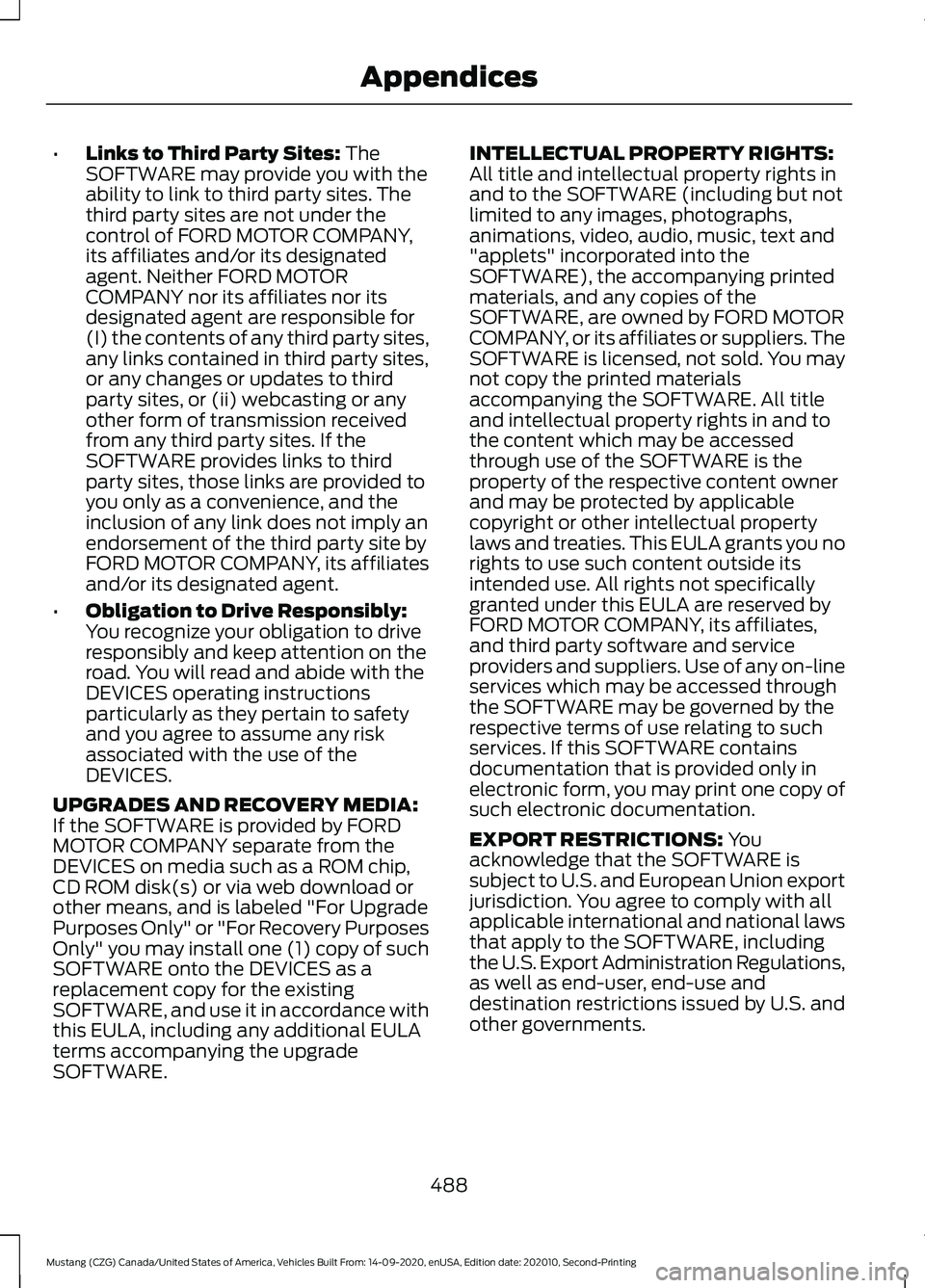 FORD MUSTANG 2021  Owners Manual •
Links to Third Party Sites: The
SOFTWARE may provide you with the
ability to link to third party sites. The
third party sites are not under the
control of FORD MOTOR COMPANY,
its affiliates and/or