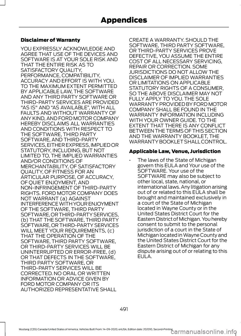 FORD MUSTANG 2021  Owners Manual Disclaimer of Warranty
YOU EXPRESSLY ACKNOWLEDGE AND
AGREE THAT USE OF THE DEVICES AND
SOFTWARE IS AT YOUR SOLE RISK AND
THAT THE ENTIRE RISK AS TO
SATISFACTORY QUALITY,
PERFORMANCE, COMPATIBILITY,
AC