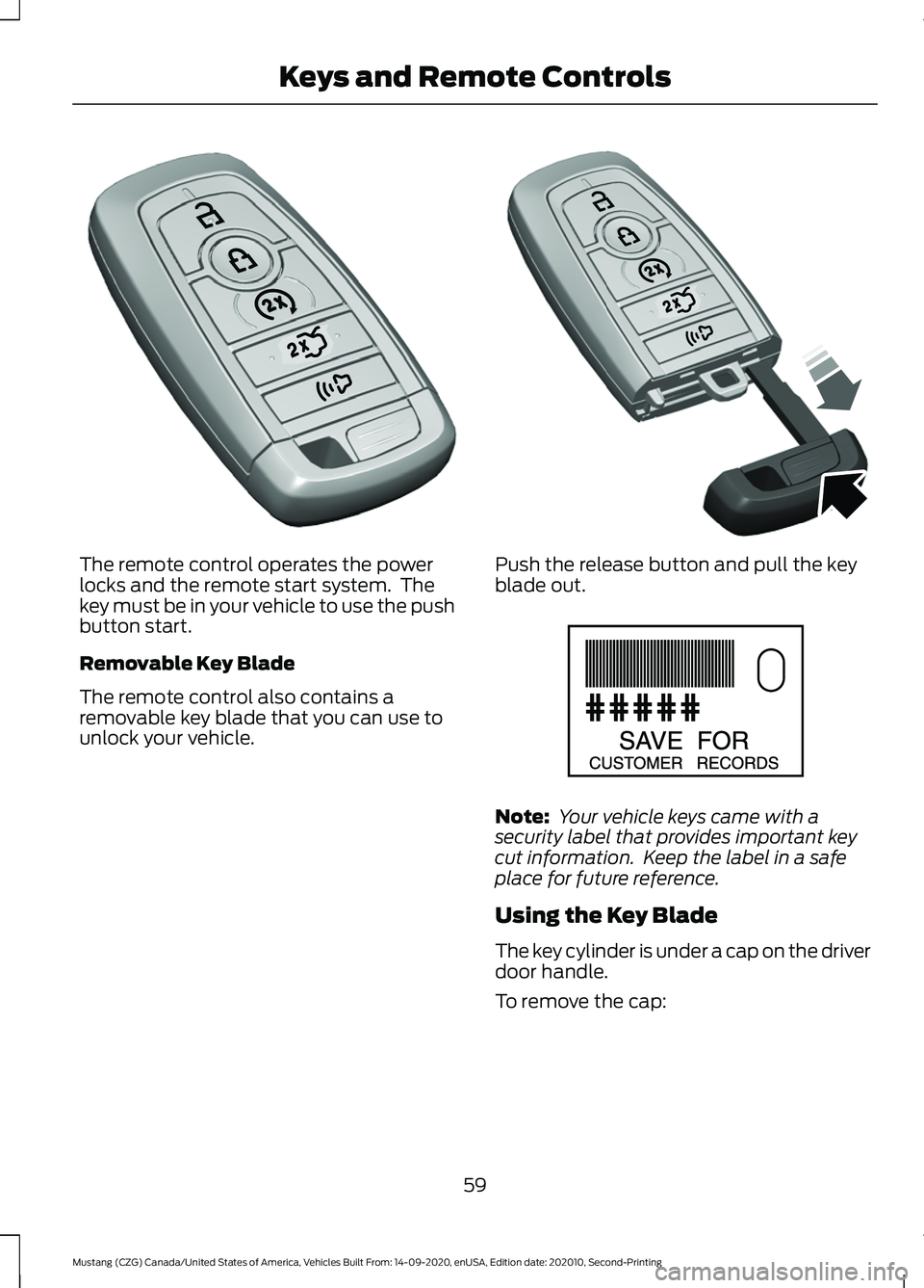 FORD MUSTANG 2021  Owners Manual The remote control operates the power
locks and the remote start system.  The
key must be in your vehicle to use the push
button start.
Removable Key Blade
The remote control also contains a
removable