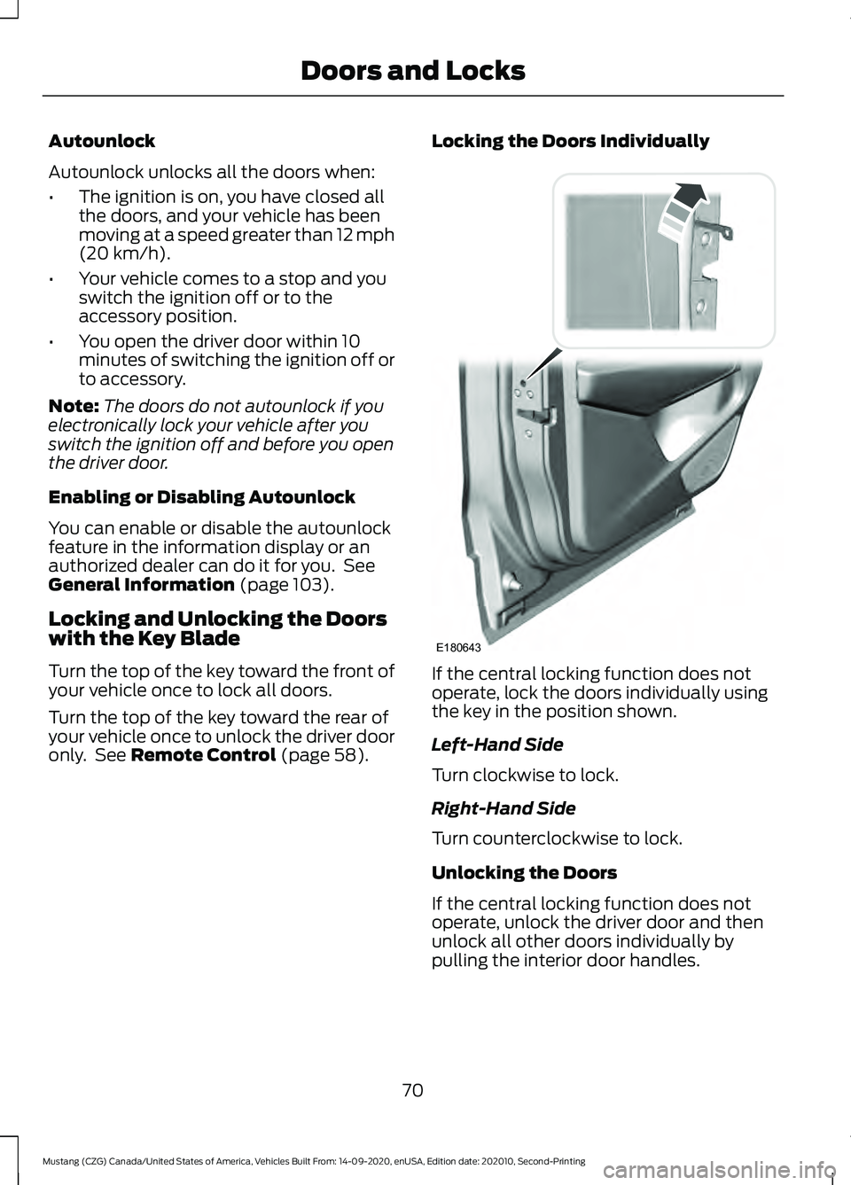 FORD MUSTANG 2021  Owners Manual Autounlock
Autounlock unlocks all the doors when:
•
The ignition is on, you have closed all
the doors, and your vehicle has been
moving at a speed greater than 12 mph
(20 km/h).
• Your vehicle com