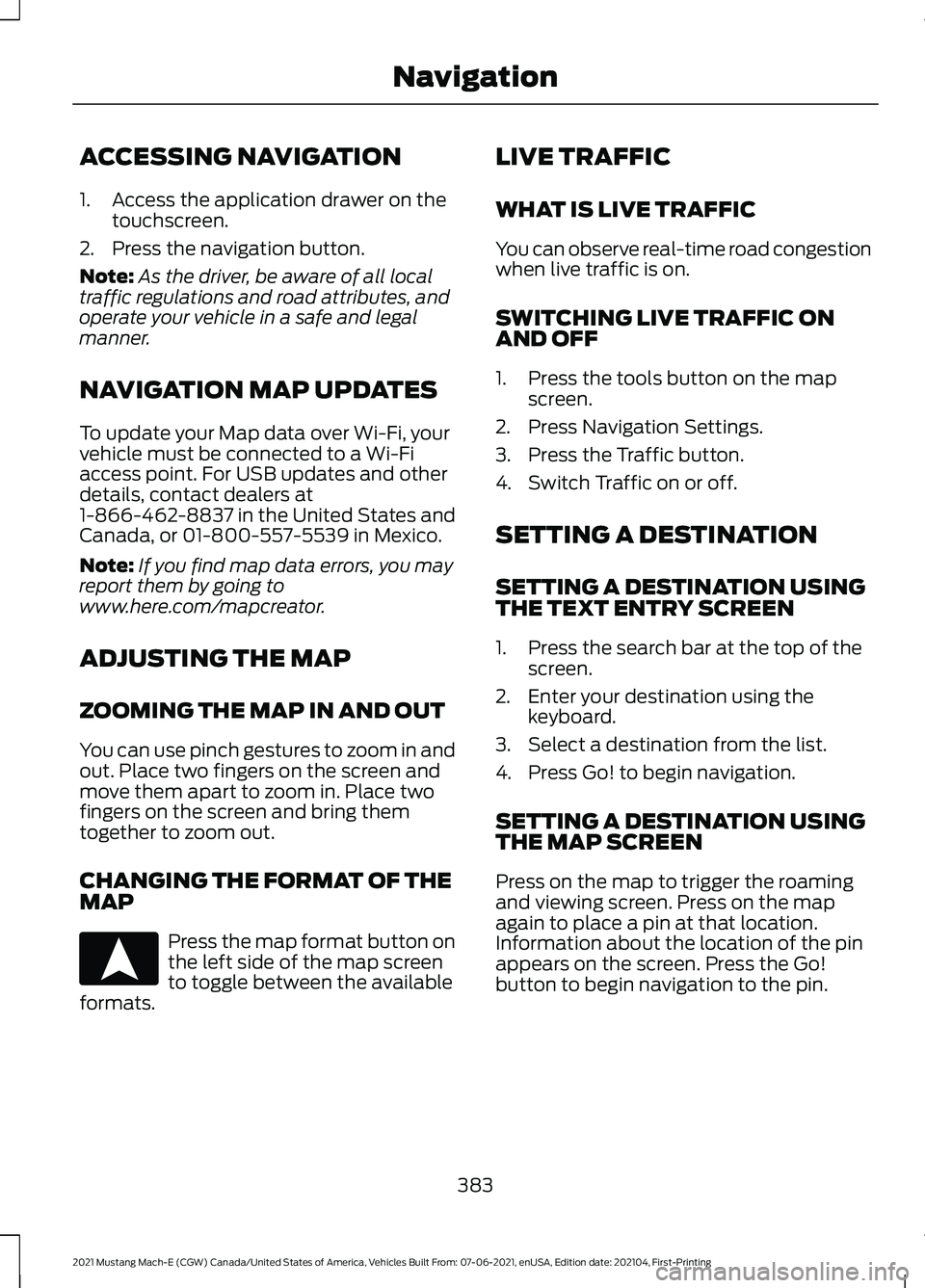 FORD MUSTANG MACH-E 2021  Owners Manual ACCESSING NAVIGATION
1. Access the application drawer on the
touchscreen.
2. Press the navigation button.
Note: As the driver, be aware of all local
traffic regulations and road attributes, and
operat