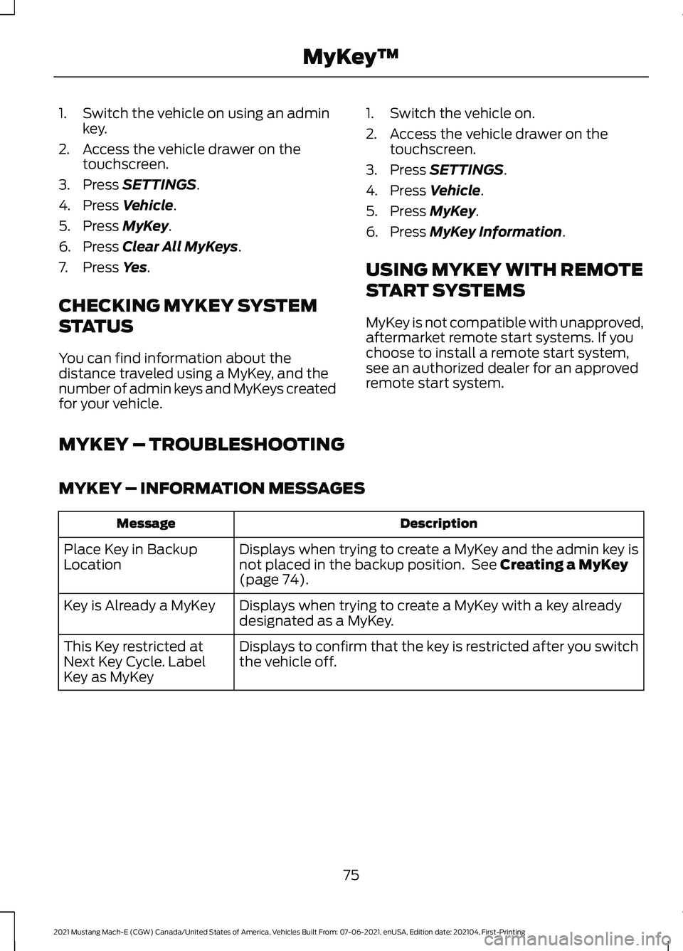 FORD MUSTANG MACH-E 2021  Owners Manual 1. Switch the vehicle on using an admin
key.
2. Access the vehicle drawer on the touchscreen.
3. Press SETTINGS.
4. Press 
Vehicle.
5. Press 
MyKey.
6. Press 
Clear All MyKeys.
7. Press 
Yes.
CHECKING