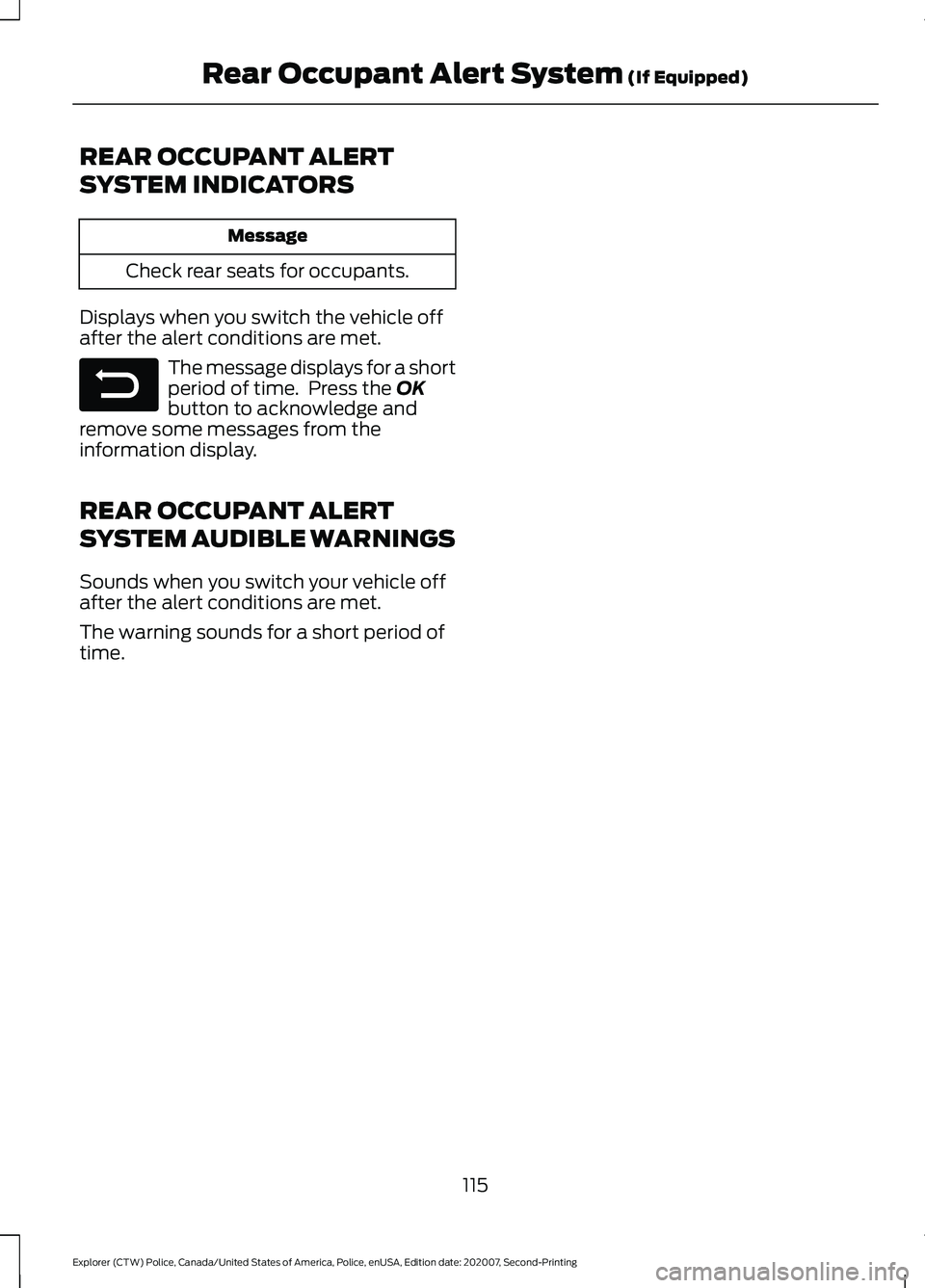FORD POLICE INTERCEPTOR 2021  Owners Manual REAR OCCUPANT ALERT
SYSTEM INDICATORS
Message
Check rear seats for occupants.
Displays when you switch the vehicle off
after the alert conditions are met. The message displays for a short
period of ti