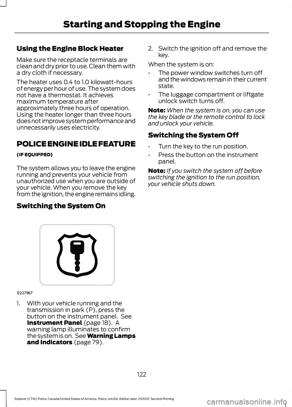 FORD POLICE INTERCEPTOR 2021  Owners Manual Using the Engine Block Heater
Make sure the receptacle terminals are
clean and dry prior to use. Clean them with
a dry cloth if necessary.
The heater uses 0.4 to 1.0 kilowatt-hours
of energy per hour 