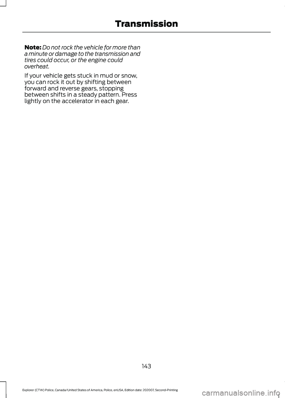 FORD POLICE INTERCEPTOR 2021  Owners Manual Note:
Do not rock the vehicle for more than
a minute or damage to the transmission and
tires could occur, or the engine could
overheat.
If your vehicle gets stuck in mud or snow,
you can rock it out b