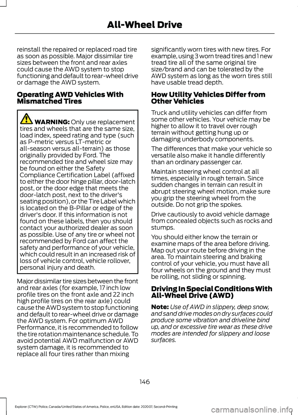 FORD POLICE INTERCEPTOR 2021  Owners Manual reinstall the repaired or replaced road tire
as soon as possible. Major dissimilar tire
sizes between the front and rear axles
could cause the AWD system to stop
functioning and default to rear-wheel 