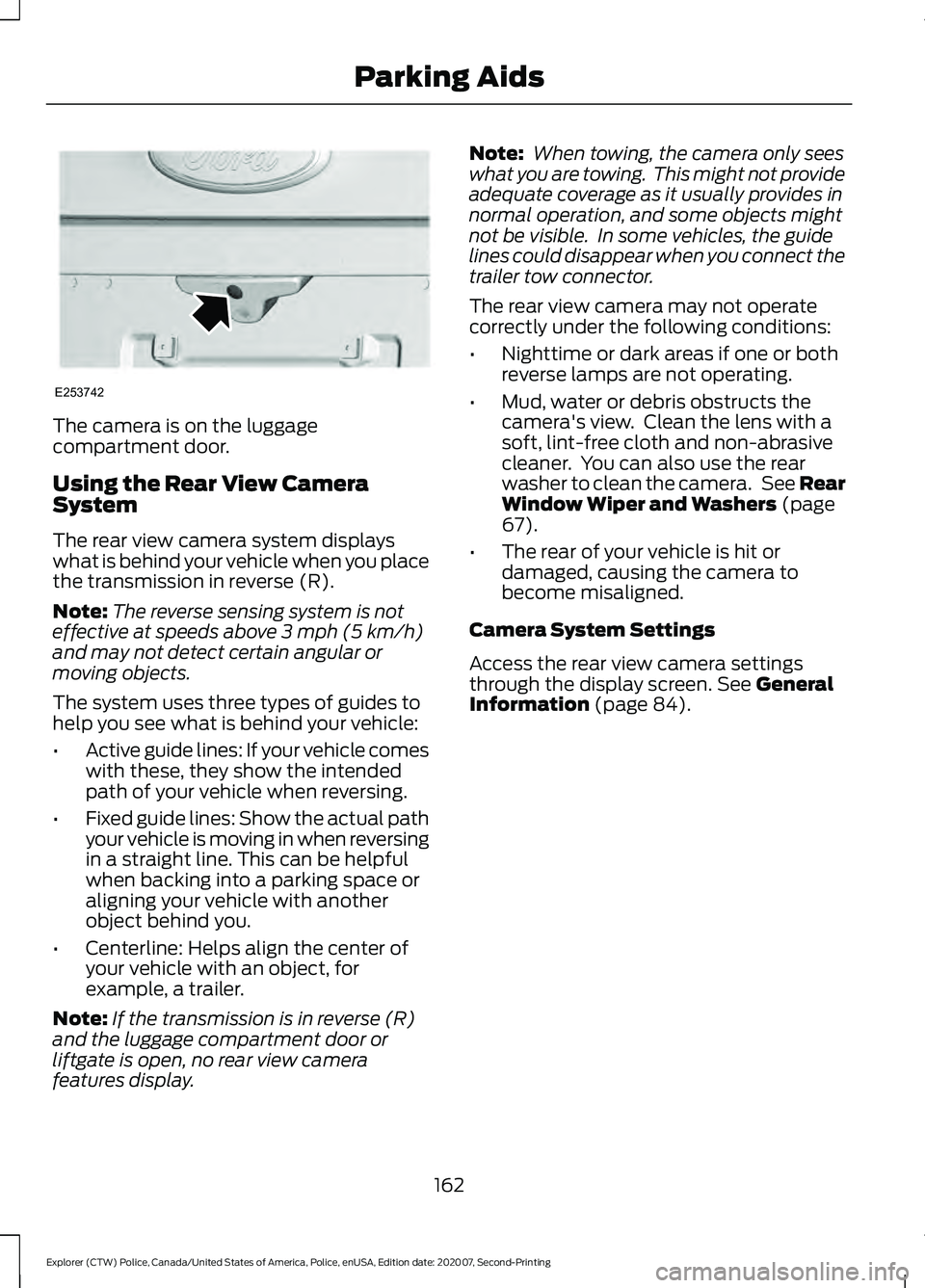 FORD POLICE INTERCEPTOR 2021  Owners Manual The camera is on the luggage
compartment door.
Using the Rear View Camera
System
The rear view camera system displays
what is behind your vehicle when you place
the transmission in reverse (R).
Note:
