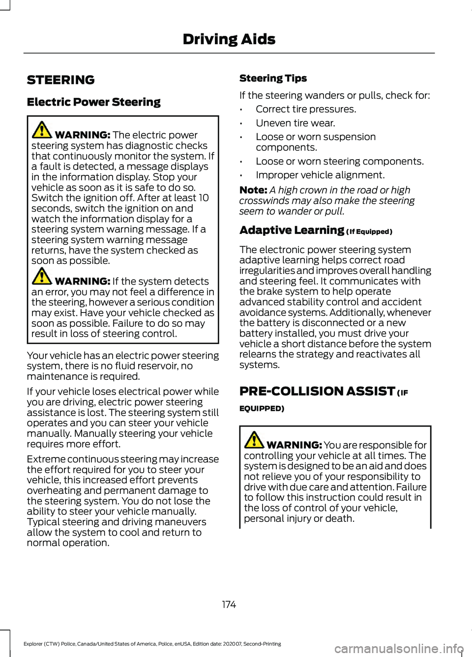 FORD POLICE INTERCEPTOR 2021  Owners Manual STEERING
Electric Power Steering
WARNING: The electric power
steering system has diagnostic checks
that continuously monitor the system. If
a fault is detected, a message displays
in the information d