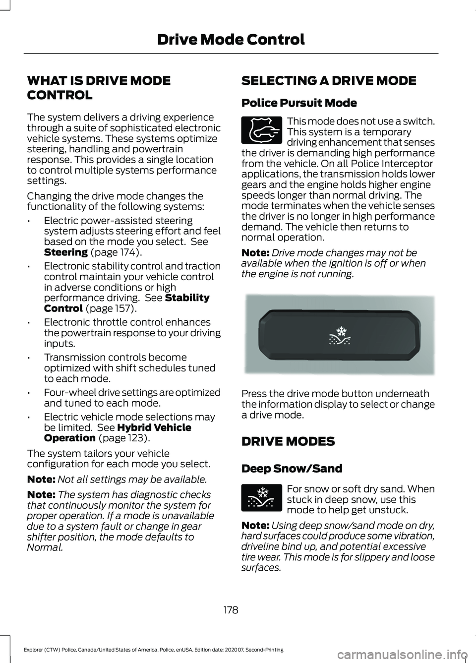 FORD POLICE INTERCEPTOR 2021  Owners Manual WHAT IS DRIVE MODE
CONTROL
The system delivers a driving experience
through a suite of sophisticated electronic
vehicle systems. These systems optimize
steering, handling and powertrain
response. This