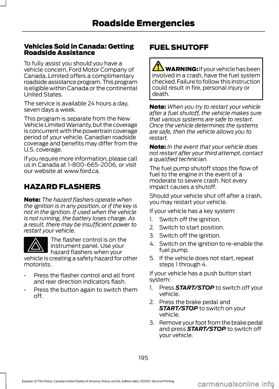 FORD POLICE INTERCEPTOR 2021  Owners Manual Vehicles Sold in Canada: Getting
Roadside Assistance
To fully assist you should you have a
vehicle concern, Ford Motor Company of
Canada, Limited offers a complimentary
roadside assistance program. Th