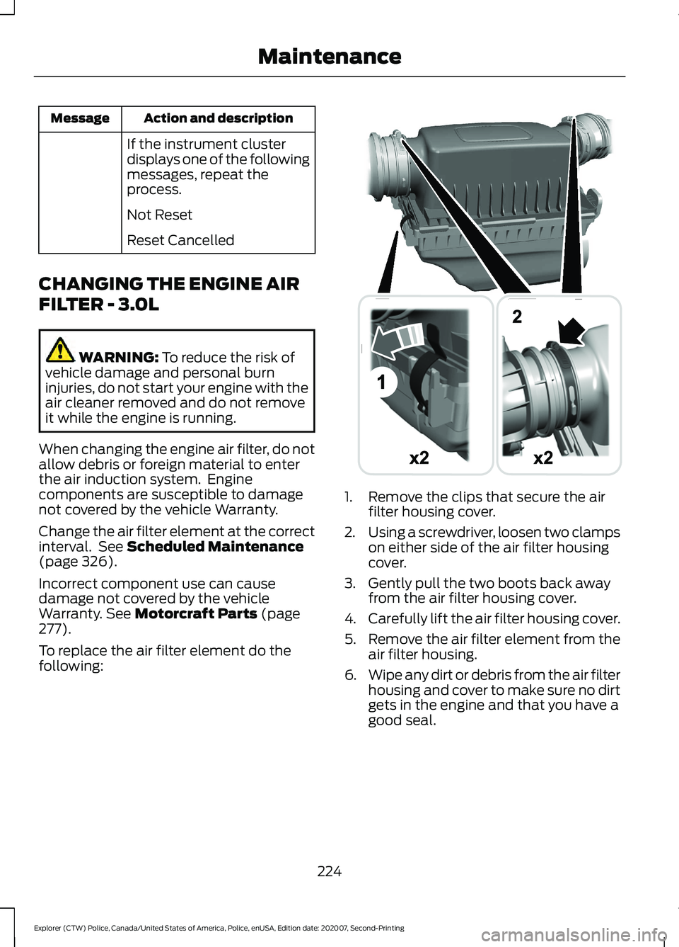 FORD POLICE INTERCEPTOR 2021  Owners Manual Action and description
Message
If the instrument cluster
displays one of the following
messages, repeat the
process.
Not Reset
Reset Cancelled
CHANGING THE ENGINE AIR
FILTER - 3.0L WARNING: To reduce 