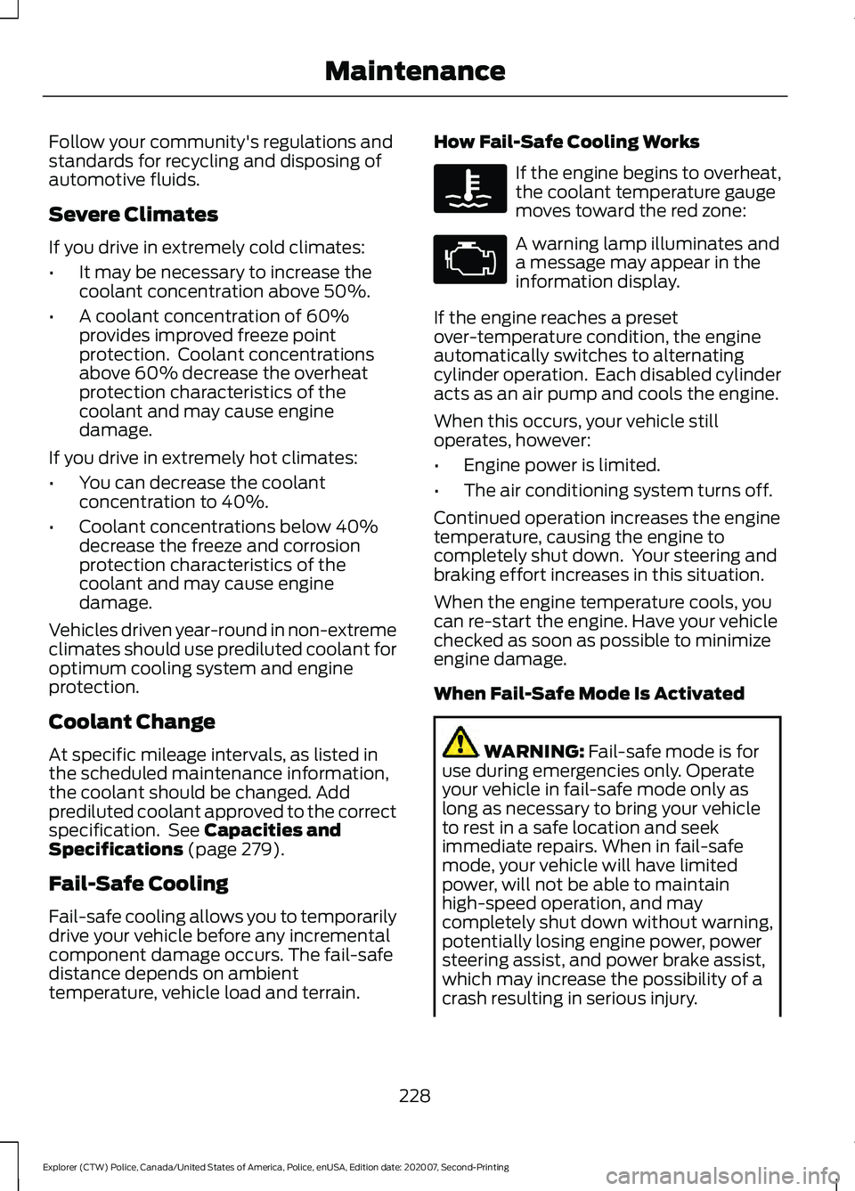 FORD POLICE INTERCEPTOR 2021  Owners Manual Follow your community's regulations and
standards for recycling and disposing of
automotive fluids.
Severe Climates
If you drive in extremely cold climates:
•
It may be necessary to increase the
