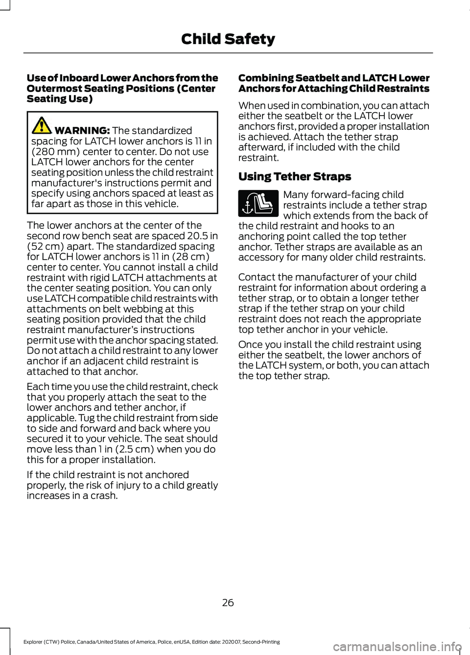 FORD POLICE INTERCEPTOR 2021  Owners Manual Use of Inboard Lower Anchors from the
Outermost Seating Positions (Center
Seating Use)
WARNING: The standardized
spacing for LATCH lower anchors is 11 in
(280 mm) center to center. Do not use
LATCH lo