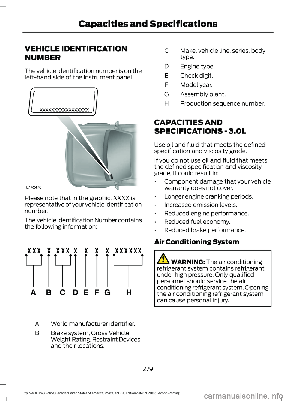 FORD POLICE INTERCEPTOR 2021  Owners Manual VEHICLE IDENTIFICATION
NUMBER
The vehicle identification number is on the
left-hand side of the instrument panel.
Please note that in the graphic, XXXX is
representative of your vehicle identification