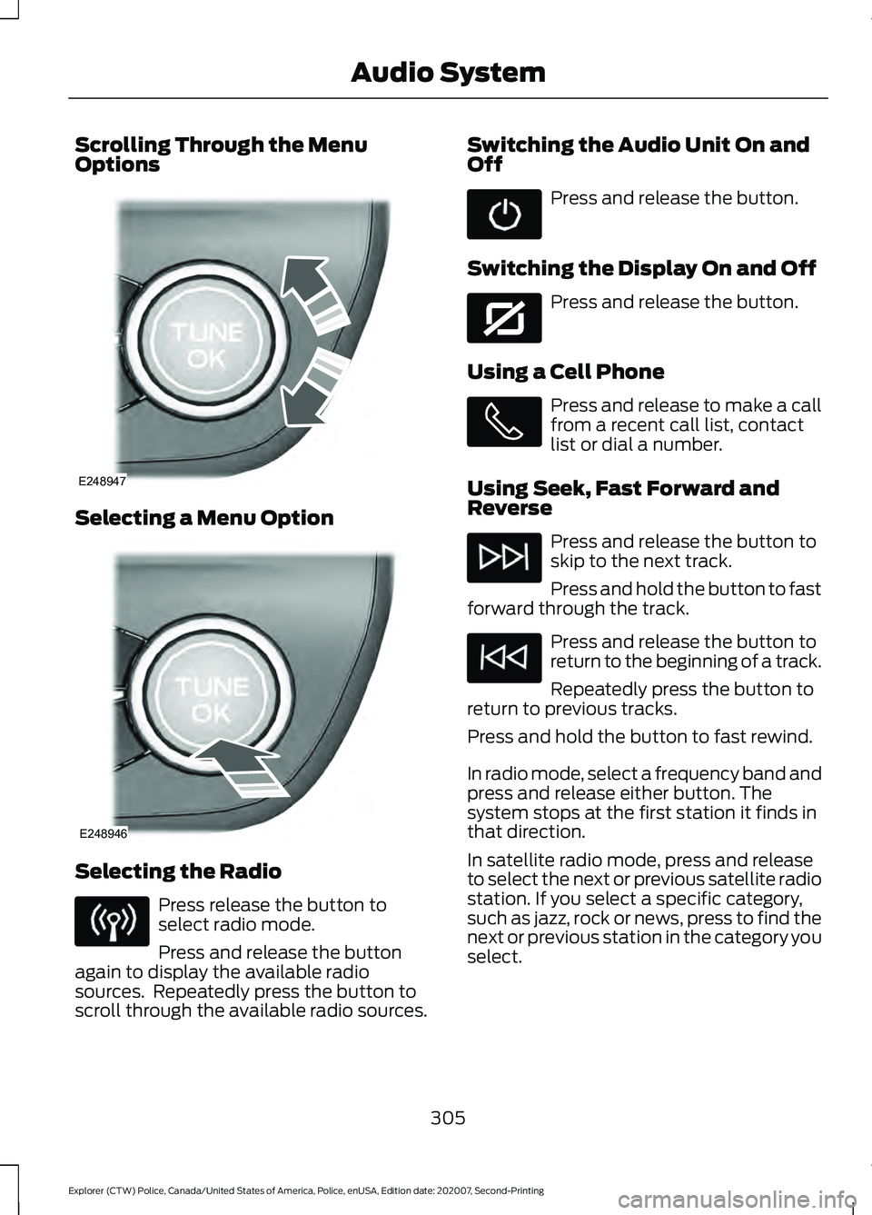 FORD POLICE INTERCEPTOR 2021  Owners Manual Scrolling Through the Menu
Options
Selecting a Menu Option
Selecting the Radio
Press release the button to
select radio mode.
Press and release the button
again to display the available radio
sources.