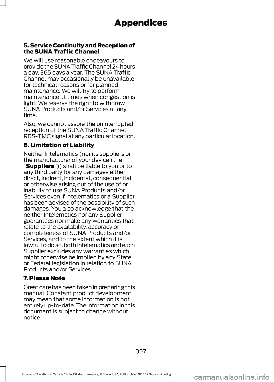 FORD POLICE INTERCEPTOR 2021 Owners Manual 5. Service Continuity and Reception of
the SUNA Traffic Channel
We will use reasonable endeavours to
provide the SUNA Traffic Channel 24 hours
a day, 365 days a year. The SUNA Traffic
Channel may occa FORD POLICE INTERCEPTOR 2021 Owners Manual 5. Service Continuity and Reception of
the SUNA Traffic Channel
We will use reasonable endeavours to
provide the SUNA Traffic Channel 24 hours
a day, 365 days a year. The SUNA Traffic
Channel may occa
