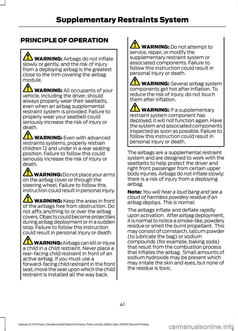 FORD POLICE INTERCEPTOR 2021  Owners Manual PRINCIPLE OF OPERATION
WARNING: Airbags do not inflate
slowly or gently, and the risk of injury
from a deploying airbag is the greatest
close to the trim covering the airbag
module. WARNING: 
All occu