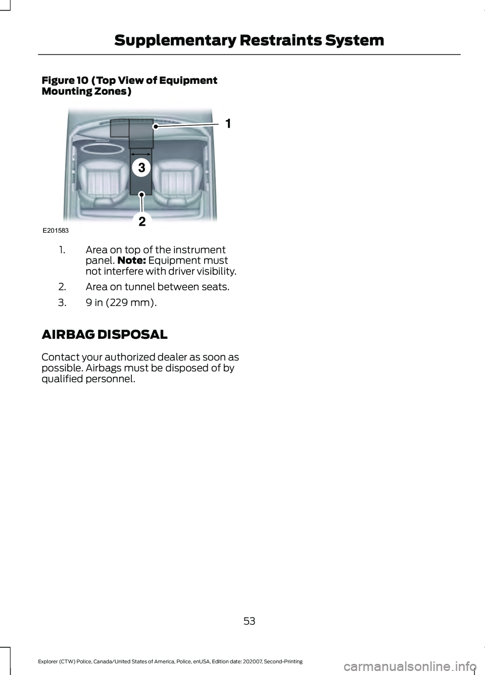 FORD POLICE INTERCEPTOR 2021  Owners Manual Figure 10 (Top View of Equipment
Mounting Zones)
Area on top of the instrument
panel.
Note: Equipment must
not interfere with driver visibility.
1.
Area on tunnel between seats.
2.
9 in (229 mm).
3.
A