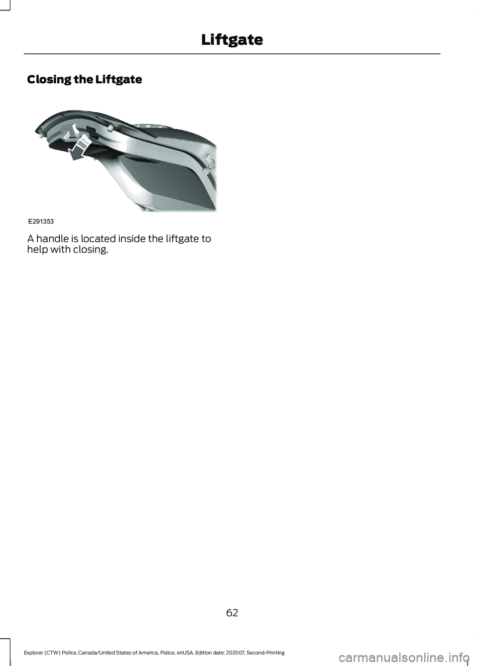 FORD POLICE INTERCEPTOR 2021  Owners Manual Closing the Liftgate
A handle is located inside the liftgate to
help with closing.
62
Explorer (CTW) Police, Canada/United States of America, Police, enUSA, Edition date: 202007, Second-Printing Liftg