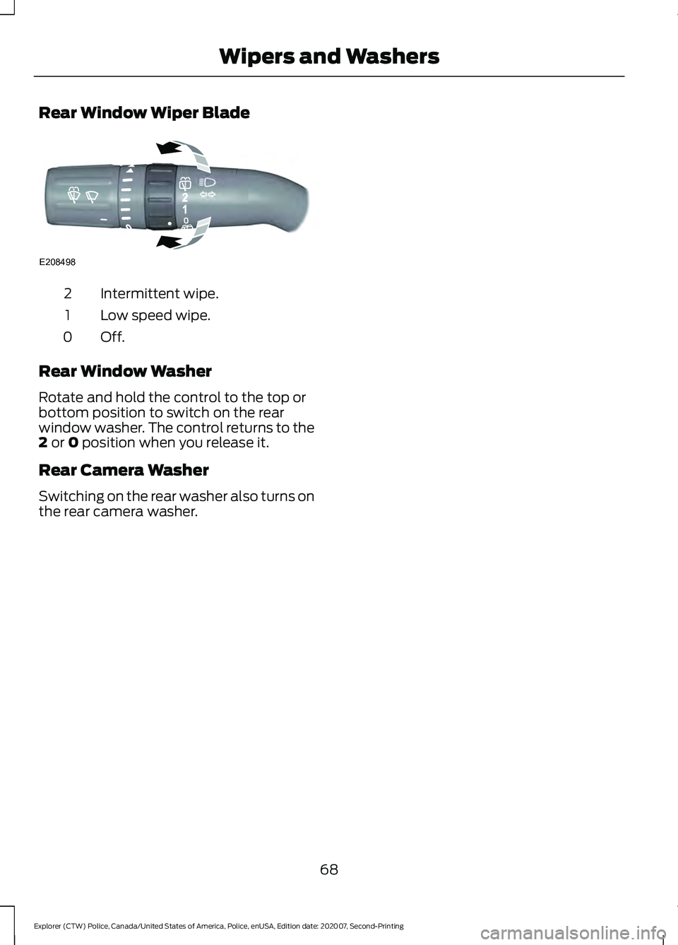 FORD POLICE INTERCEPTOR 2021  Owners Manual Rear Window Wiper Blade
Intermittent wipe.
2
Low speed wipe.
1
Off.0
Rear Window Washer
Rotate and hold the control to the top or
bottom position to switch on the rear
window washer. The control retur