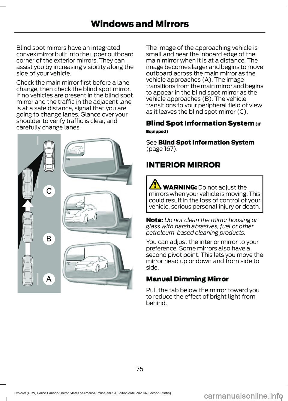 FORD POLICE INTERCEPTOR 2021  Owners Manual Blind spot mirrors have an integrated
convex mirror built into the upper outboard
corner of the exterior mirrors. They can
assist you by increasing visibility along the
side of your vehicle.
Check the