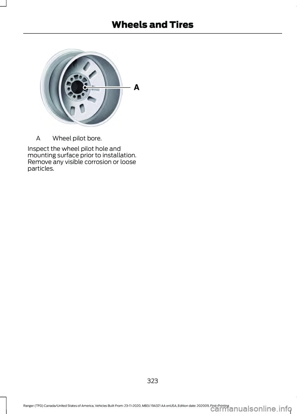 FORD RANGER 2021  Owners Manual Wheel pilot bore.
A
Inspect the wheel pilot hole and
mounting surface prior to installation.
Remove any visible corrosion or loose
particles.
323
Ranger (TFG) Canada/United States of America, Vehicles