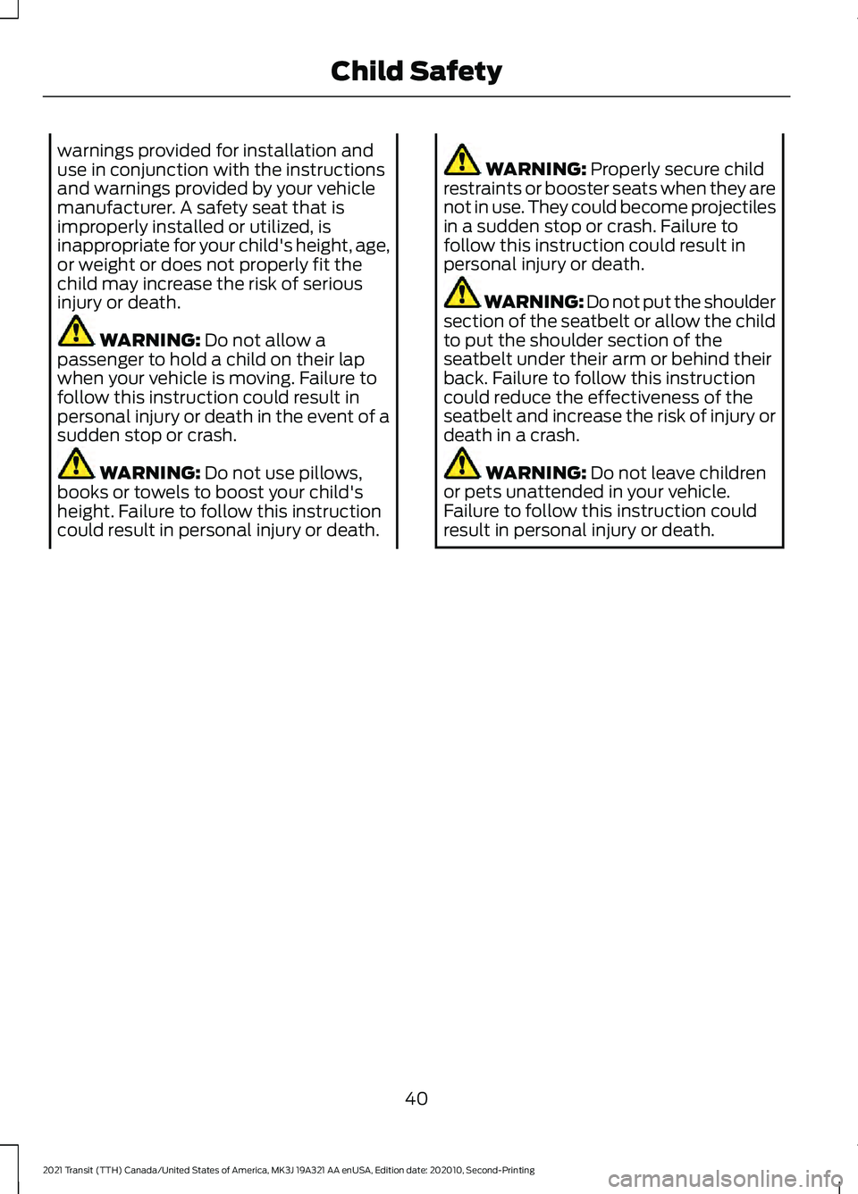 FORD TRANSIT 2021  Owners Manual warnings provided for installation and
use in conjunction with the instructions
and warnings provided by your vehicle
manufacturer. A safety seat that is
improperly installed or utilized, is
inappropr
