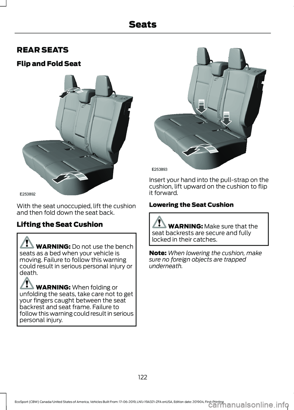 FORD ECOSPORT 2020  Owners Manual REAR SEATS
Flip and Fold Seat
With the seat unoccupied, lift the cushionand then fold down the seat back.
Lifting the Seat Cushion
WARNING: Do not use the benchseats as a bed when your vehicle ismovin