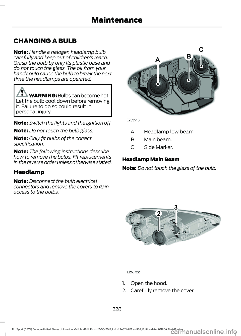 FORD ECOSPORT 2020  Owners Manual CHANGING A BULB
Note:Handle a halogen headlamp bulbcarefully and keep out of children’s reach.Grasp the bulb by only its plastic base anddo not touch the glass. The oil from yourhand could cause the