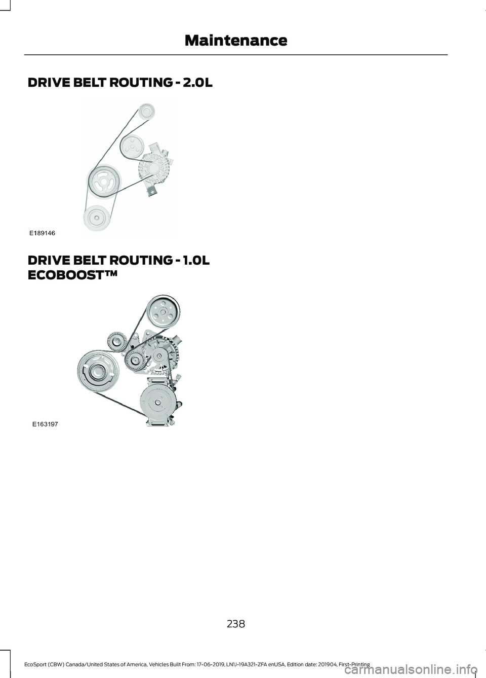 FORD ECOSPORT 2020  Owners Manual DRIVE BELT ROUTING - 2.0L
DRIVE BELT ROUTING - 1.0L
ECOBOOST™
238
EcoSport (CBW) Canada/United States of America, Vehicles Built From: 17-06-2019, LN1J-19A321-ZFA enUSA, Edition date: 201904, First-