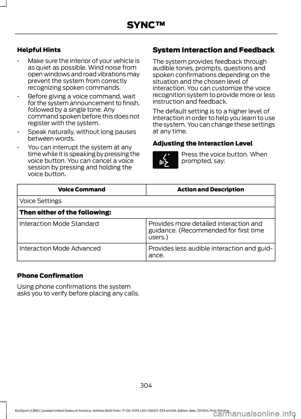 FORD ECOSPORT 2020  Owners Manual Helpful Hints
•Make sure the interior of your vehicle isas quiet as possible. Wind noise fromopen windows and road vibrations mayprevent the system from correctlyrecognizing spoken commands.
•Befo