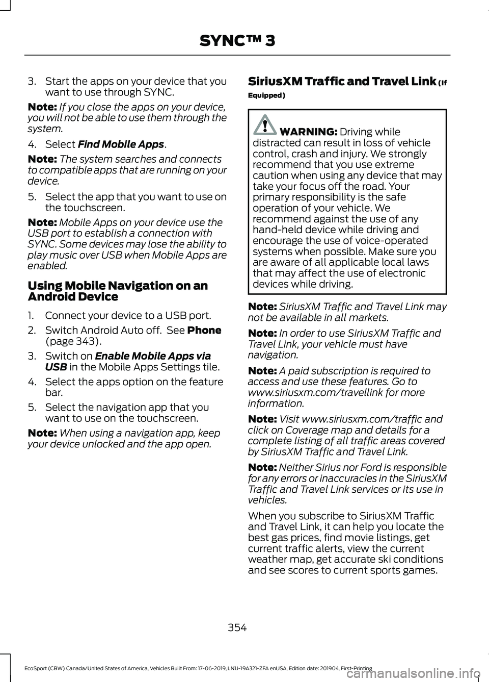 FORD ECOSPORT 2020  Owners Manual 3.Start the apps on your device that youwant to use through SYNC.
Note:If you close the apps on your device,you will not be able to use them through thesystem.
4.Select Find Mobile Apps.
Note:The syst