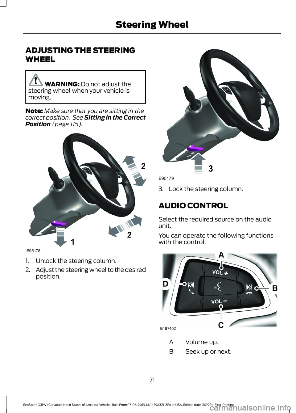 FORD ECOSPORT 2020  Owners Manual ADJUSTING THE STEERING
WHEEL
WARNING: Do not adjust thesteering wheel when your vehicle ismoving.
Note:Make sure that you are sitting in thecorrect position. See Sitting in the CorrectPosition (page 1